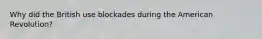 Why did the British use blockades during the American Revolution?