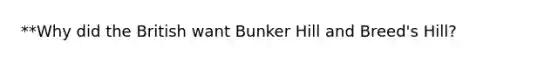 **Why did the British want Bunker Hill and Breed's Hill?