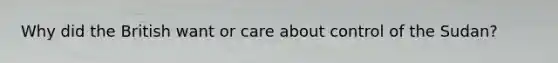 Why did the British want or care about control of the Sudan?
