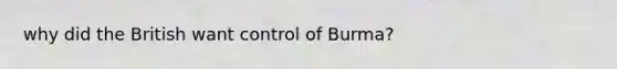 why did the British want control of Burma?