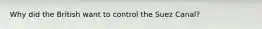 Why did the British want to control the Suez Canal?
