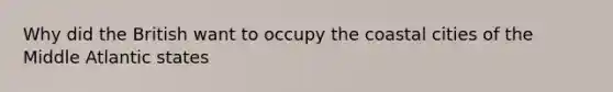 Why did the British want to occupy the coastal cities of the Middle Atlantic states