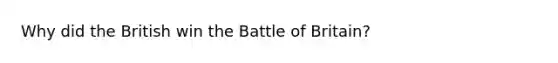 Why did the British win the Battle of Britain?