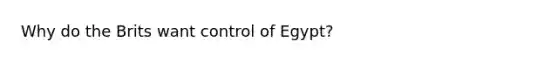 Why do the Brits want control of Egypt?