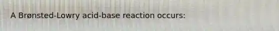 A Brønsted-Lowry acid-base reaction occurs: