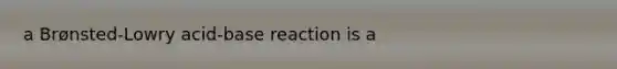 a Brønsted-Lowry acid-base reaction is a