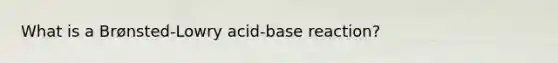 What is a Brønsted-Lowry acid-base reaction?