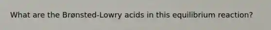 What are the Brønsted-Lowry acids in this equilibrium reaction?