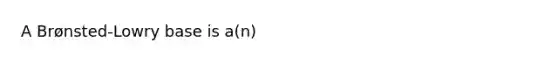 A Brønsted-Lowry base is a(n)