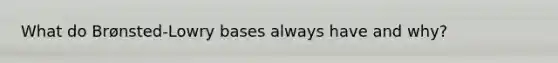 What do Brønsted-Lowry bases always have and why?