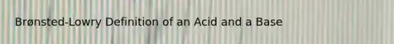 Brønsted-Lowry Definition of an Acid and a Base