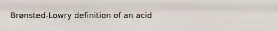 Brønsted-Lowry definition of an acid