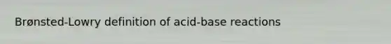 Brønsted-Lowry definition of acid-base reactions