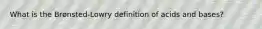 What is the Brønsted-Lowry definition of acids and bases?