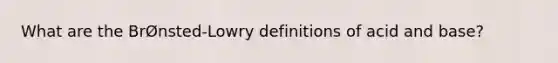 What are the BrØnsted-Lowry definitions of acid and base?