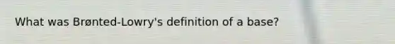 What was Brønted-Lowry's definition of a base?