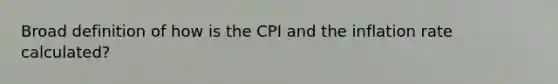 Broad definition of how is the CPI and the inflation rate calculated?