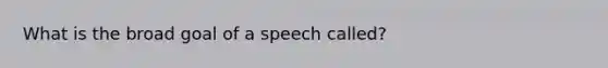 What is the broad goal of a speech called?