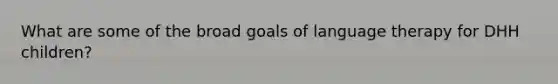 What are some of the broad goals of language therapy for DHH children?