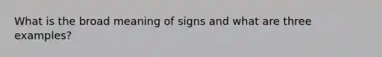 What is the broad meaning of signs and what are three examples?