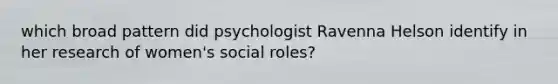 which broad pattern did psychologist Ravenna Helson identify in her research of women's social roles?