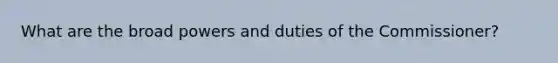 What are the broad powers and duties of the Commissioner?