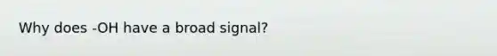 Why does -OH have a broad signal?