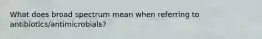 What does broad spectrum mean when referring to antibiotics/antimicrobials?