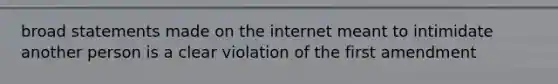 broad statements made on the internet meant to intimidate another person is a clear violation of the first amendment