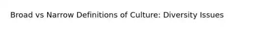 Broad vs Narrow Definitions of Culture: Diversity Issues