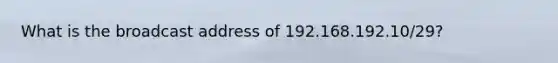 What is the broadcast address of 192.168.192.10/29?