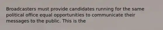 Broadcasters must provide candidates running for the same political office equal opportunities to communicate their messages to the public. This is the