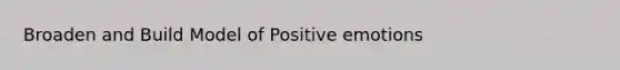 Broaden and Build Model of Positive emotions