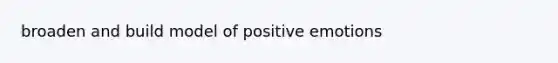 broaden and build model of positive emotions