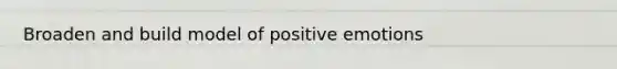 Broaden and build model of positive emotions