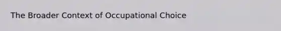 The Broader Context of Occupational Choice