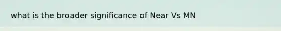 what is the broader significance of Near Vs MN