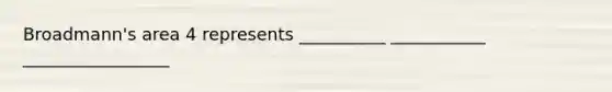 Broadmann's area 4 represents __________ ___________ _________________