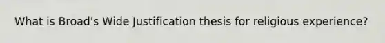 What is Broad's Wide Justification thesis for religious experience?
