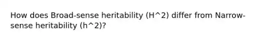 How does Broad-sense heritability (H^2) differ from Narrow-sense heritability (h^2)?