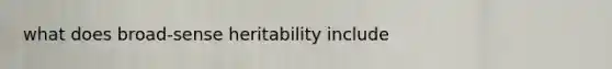 what does broad-sense heritability include