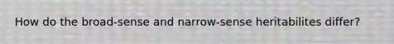 How do the broad-sense and narrow-sense heritabilites differ?