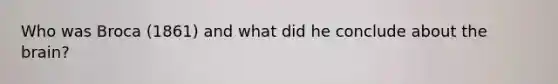 Who was Broca (1861) and what did he conclude about the brain?