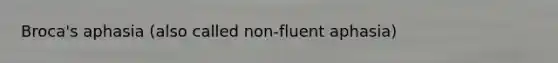 Broca's aphasia (also called non-fluent aphasia)