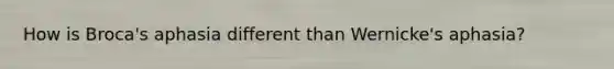 How is Broca's aphasia different than Wernicke's aphasia?