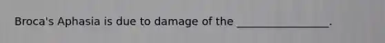 Broca's Aphasia is due to damage of the _________________.