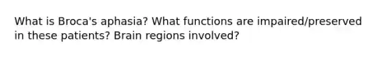 What is Broca's aphasia? What functions are impaired/preserved in these patients? Brain regions involved?