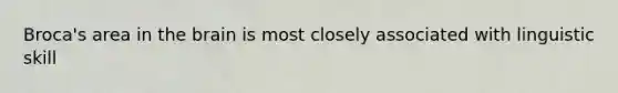 Broca's area in the brain is most closely associated with linguistic skill