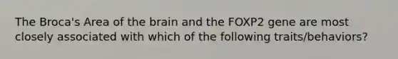 The Broca's Area of the brain and the FOXP2 gene are most closely associated with which of the following traits/behaviors?