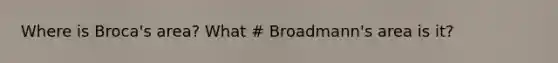 Where is Broca's area? What # Broadmann's area is it?